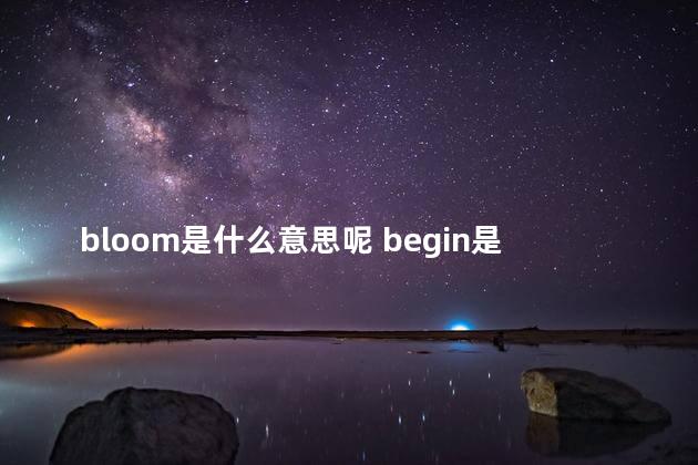 bloom是什么意思呢 begin是什么意思